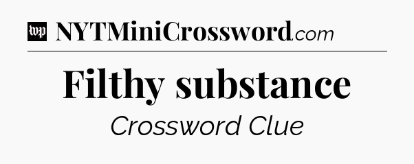 Filthy substance Crossword Clue