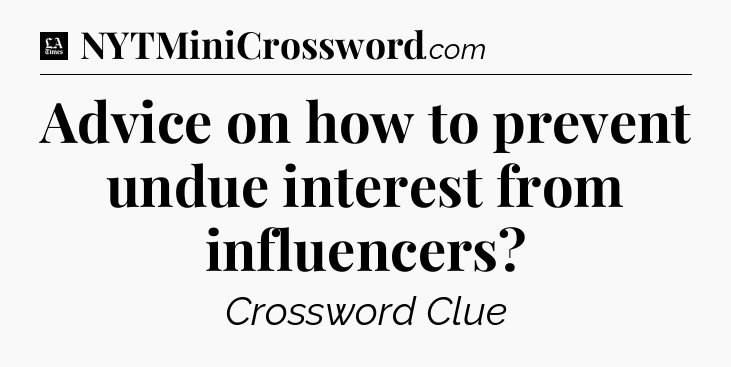 Advice on how to prevent undue interest from influencers - LA Times Crossword