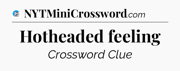 Hotheaded feeling Crossword Clue