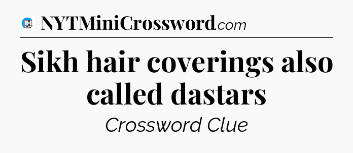 Sikh hair coverings also called dastars Crossword Clue