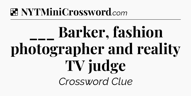 Solution: ___ Barker, fashion photographer and reality TV judge - NYT Crossword