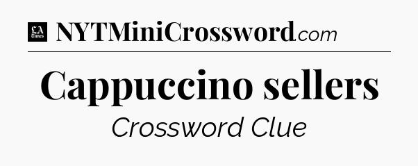 Cappuccino sellers - LA Times Crossword