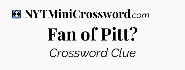 Solution: Fan of Pitt - NYT Mini Crossword
