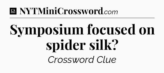 Symposium focused on spider silk - LA Times Crossword