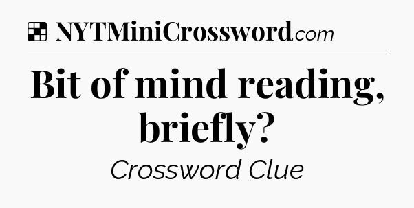Solution: Bit of mind reading, briefly - NYT Crossword