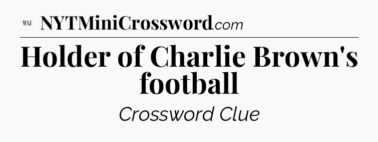 Holder of Charlie Brown's football - WSJ Crossword