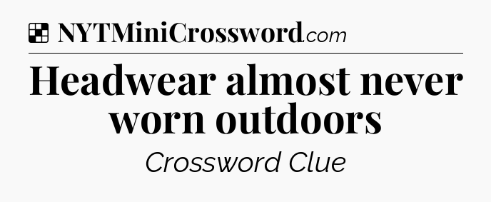 Solution: Headwear almost never worn outdoors - NYT Crossword