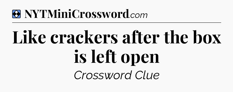 Solution: Like crackers after the box is left open - NYT Mini Crossword
