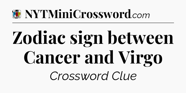 Zodiac sign between Cancer and Virgo Crossword Clue