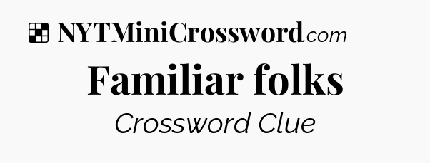 Solution: Familiar folks - NYT Crossword