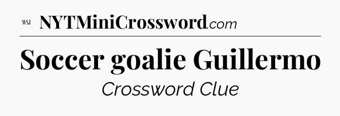Soccer goalie Guillermo - WSJ Crossword