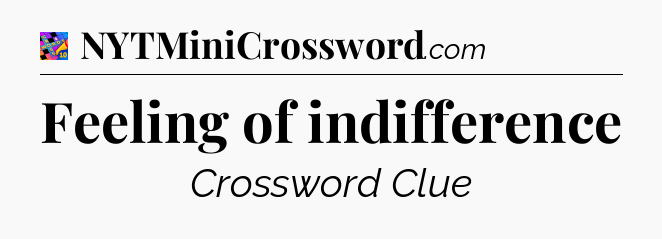 Feeling of indifference Crossword Clue
