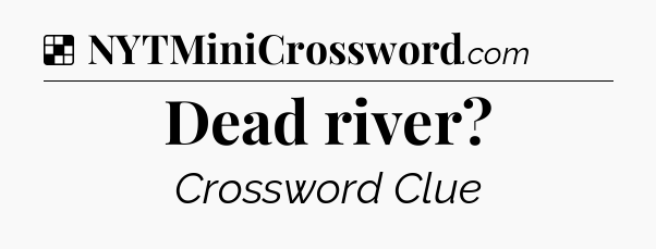 Solution: Dead river - NYT Crossword