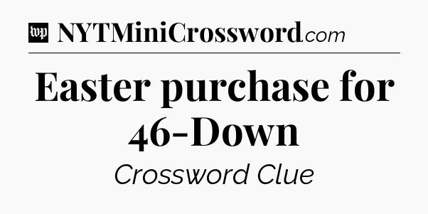 Easter purchase for 46-Down Crossword Clue