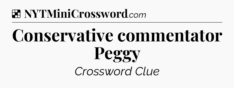 Solution: Conservative commentator Peggy - NYT Crossword