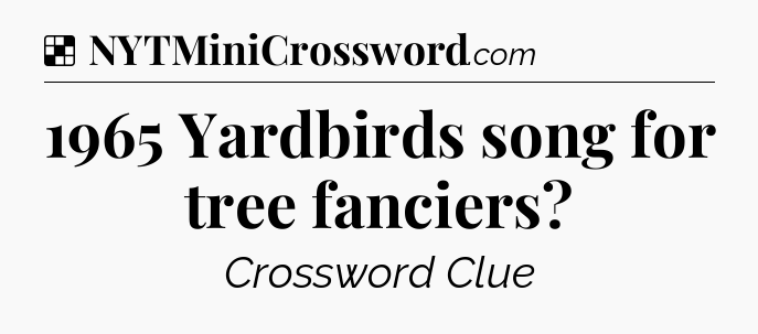 Solution: 1965 Yardbirds song for tree fanciers - NYT Crossword