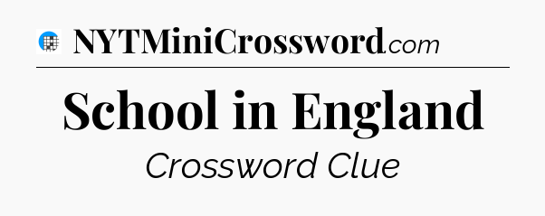 School in England Crossword Clue