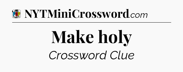 Make holy Crossword Clue