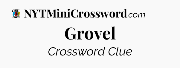 Grovel Crossword Clue