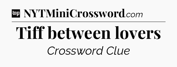 Tiff between lovers Crossword Clue