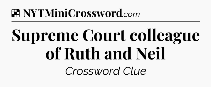 Solution: Supreme Court colleague of Ruth and Neil - NYT Crossword