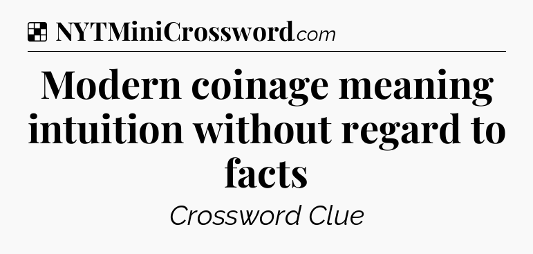 Solution: Modern coinage meaning intuition without regard to facts - NYT Crossword