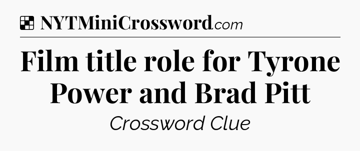 Solution: Film title role for Tyrone Power and Brad Pitt - NYT Crossword