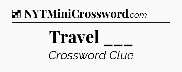 Solution: Travel ___ - NYT Crossword