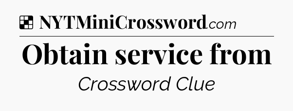Solution: Obtain service from - NYT Crossword