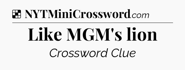 Solution: Like MGM's lion - NYT Crossword