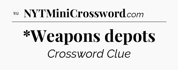 *Weapons depots - WSJ Crossword