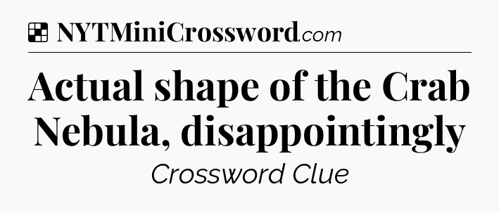Solution: Actual shape of the Crab Nebula, disappointingly - NYT Crossword