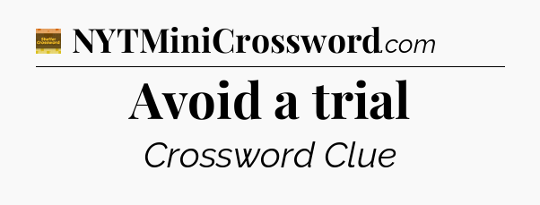 Avoid a trial - Eugene Sheffer Crossword