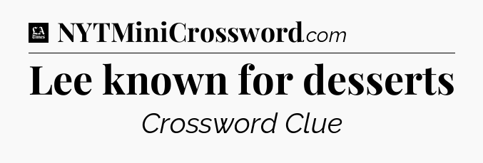 Lee known for desserts - LA Times Crossword