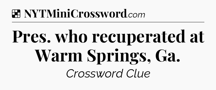 Solution: Pres. who recuperated at Warm Springs, Ga - NYT Crossword