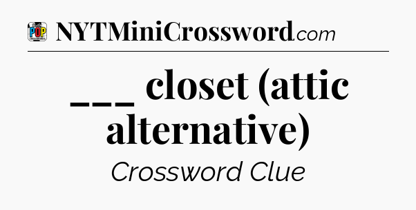 ___ closet (attic alternative) Crossword Clue