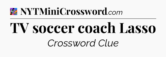 TV soccer coach Lasso Crossword Clue