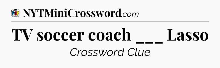 TV soccer coach ___ Lasso Crossword Clue