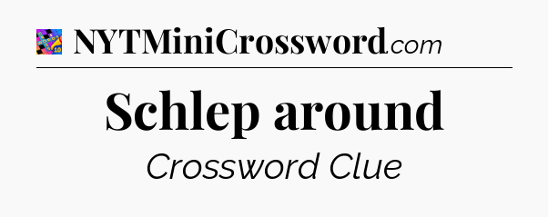Schlep around Crossword Clue