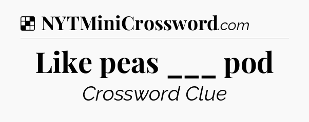 Solution: Like peas ___ pod - NYT Crossword