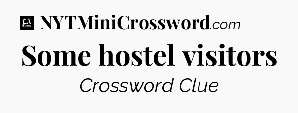 Some hostel visitors - LA Times Crossword