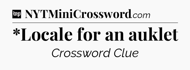 *Locale for an auklet Crossword Clue
