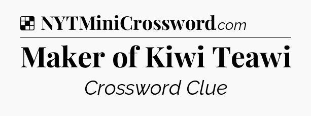Solution: Maker of Kiwi Teawi - NYT Crossword