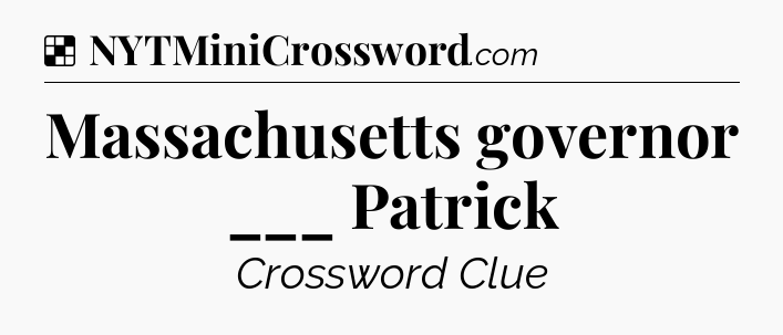 Solution: Massachusetts governor ___ Patrick - NYT Crossword