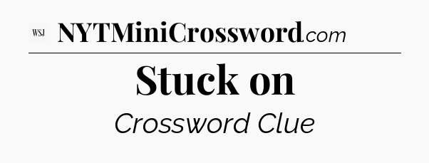 Stuck on - WSJ Crossword