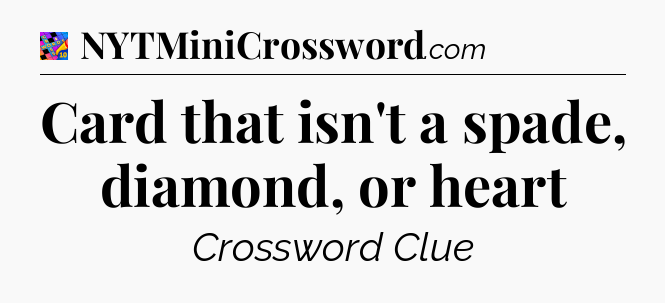 Card that isn't a spade, diamond, or heart Crossword Clue