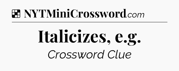 Solution: Italicizes, e.g - NYT Crossword
