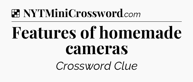 Solution: Features of homemade cameras - NYT Crossword