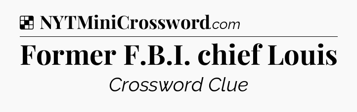 Solution: Former F.B.I. chief Louis - NYT Crossword