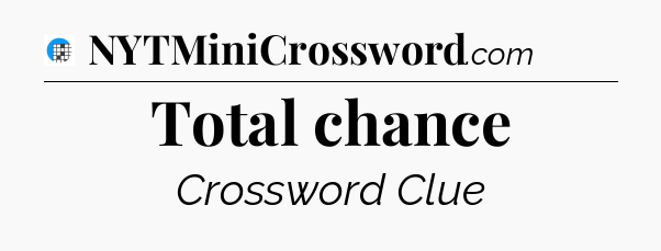 Total chance Crossword Clue